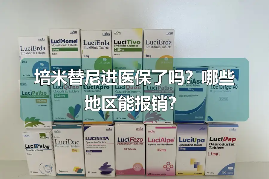 培米替尼进医保了吗？哪些地区能报销？